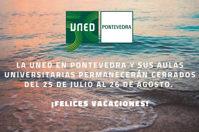 La UNED en Pontevedra y sus Aulas Universitarias permanecerán cerrados del 25 de julio al 26 de agosto. ¡Felices Vacaciones!